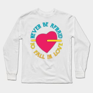 Never Be Afraid To Fall In Love Long Sleeve T-Shirt